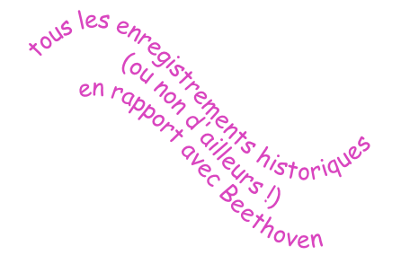 tous les enregistrements historiques 
(ou non d'ailleurs !) 
en rapport avec Beethoven
