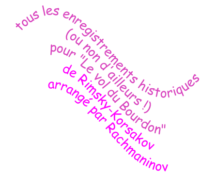 tous les enregistrements historiques 
(ou non d'ailleurs !) 
pour "Le vol du Bourdon"
de Rimsky-Korsakov
arrangé par Rachmaninov
